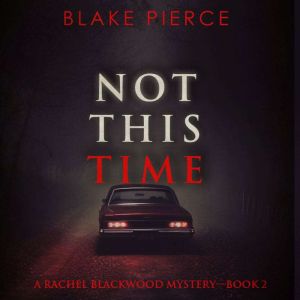 Not This Time (A Rachel Blackwood Suspense ThrillerBook Two): Digitally narrated using a synthesized voice, Blake Pierce
