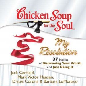 Chicken Soup for the Soul: My Resolution - 37 Stories of Discovering Your Worth and Just Doing It, Jack Canfield
