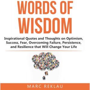 Words of Wisdom: Inspirational Quotes and Thoughts on Optimism, Success, Fear, Overcoming Failure,Persistence, and Resilience that Will Change Your Life, Marc Reklau