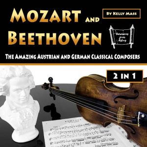 Mozart and Beethoven: The Amazing Austrian and German Classical Composers, Kelly Mass