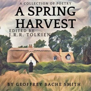 A Spring Harvest: Edited by J.R.R. Tolkien, Geoffrey Bache Smith