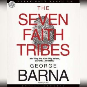 The Seven Faith Tribes: Who They Are, What They Believe, and Why They Matter, George  Barna