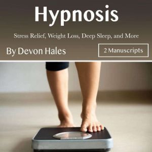 Hypnosis: Stress Relief, Weight Loss, Deep Sleep, and More, Devon Hales