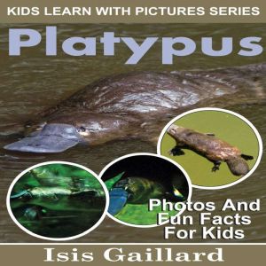 Platypus: Photos and Fun Facts for Kids, Isis Gaillard