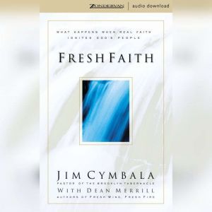 Fresh Faith: What Happens When Real Faith Ignites God's People, Jim Cymbala