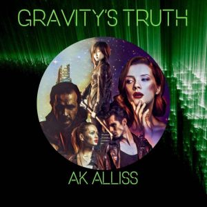 Gravity's Truth: A Post Apocalyptic Cyberpunk Suspense Thriller, AK Alliss