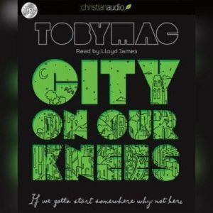 City on Our Knees: If You Gotta Start Somewhere, Why Not Here, Toby Mac