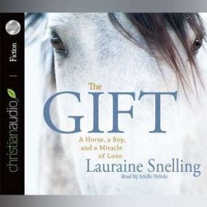 The Gift: A Horse, a Boy, and a Miracle of Love, Lauraine Snelling
