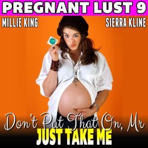Dont Put That On, Mr.  Just Take Me : Pregnant Lust 9 (Unprotected Pregnancy Erotica), Millie King
