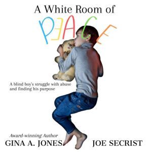 A White Room of Peace: A blind boy's struggle with abuse and finding his purpose, Gina A. Jones