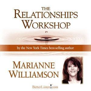 The Relationships Workshop with Marianne Williamson, Marianne Williamson