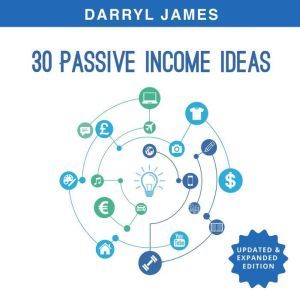 30 Passive Income Ideas: How to take charge of your life and build your residual income portfolio (Edition 3 - Updated & Expanded), Darryl James
