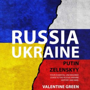 RUSSIA UKRAINE, PUTIN ZELENSKYY: Your Essential Uncensored Guide To The Russia Ukraine History And War., Valentine Green