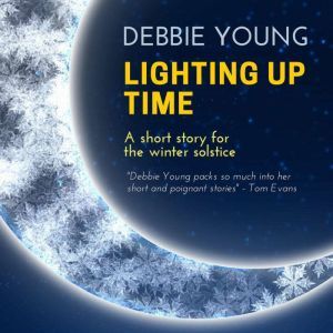 Lighting Up Time: A short story for the winter solstice, Debbie Young