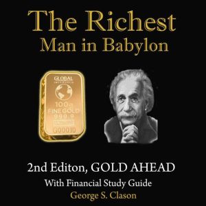 The Richest Man in Babylon: 2nd Edition, Gold Ahead, with Financial Study Guide, George Clason