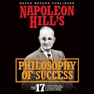 Napoleon Hill's Philosophy of Success: The 17 Original Lessons, Napoleon Hill