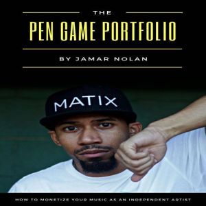 The Pen Game Portfolio: How to Monetize Your Music as an Independent Artist, Jamar Nolan