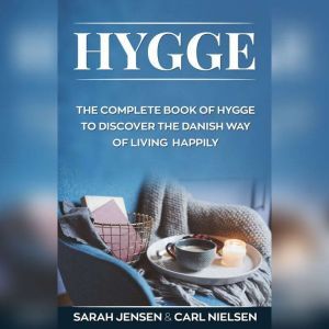 Hygge: The Complete Book of Hygge To Discover The Danish Way To Live Happily, Sarah Jensen, Carl Nielsen