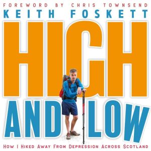 High and Low: Hiking Away From Depression Across Scotland, Keith Foskett