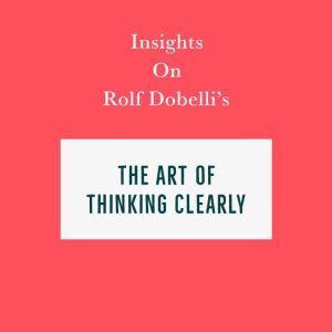 Insights on Rolf Dobelli's The Art of Thinking Clearly, Swift Reads