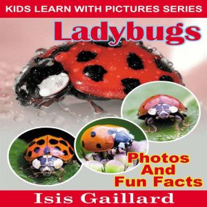 LadyBugs: Photos and Fun Facts for Kids, Isis Gaillard