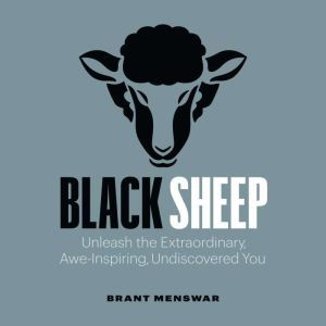 Black Sheep: Unleash the Extraordinary, Awe-Inspiring, Undiscovered You, Brant Menswar