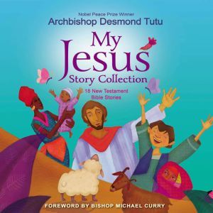 My Jesus Story Collection: 18 New Testament Bible Stories, Archbishop Desmond Tutu