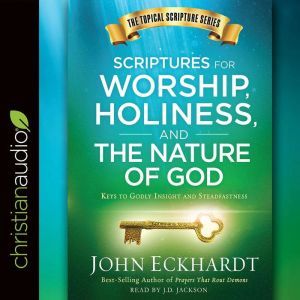 Scriptures for Worship, Holiness, and the Nature of God: Keys to Godly Insight and Steadfastness, John Eckhardt