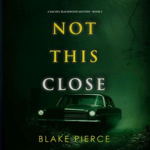 Not This Close (A Rachel Blackwood Suspense ThrillerBook Three): Digitally narrated using a synthesized voice, Blake Pierce