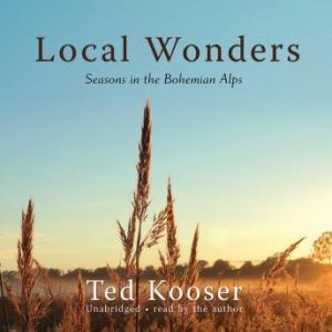 Local Wonders: Seasons in the Bohemian Alps, Ted Kooser