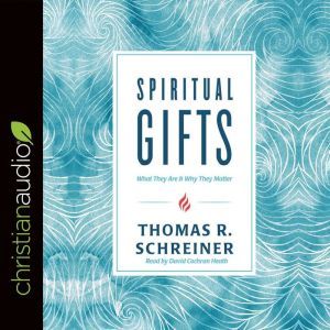 Spiritual Gifts: What They Are and Why They Matter, Thomas R. Schreiner