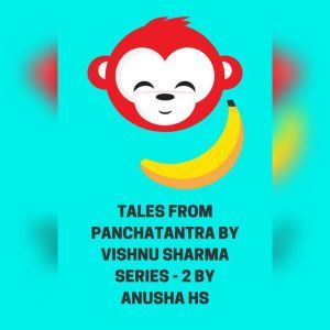 Tales from Panchatantra by Vishnu Sharma: From various sources, Anusha HS