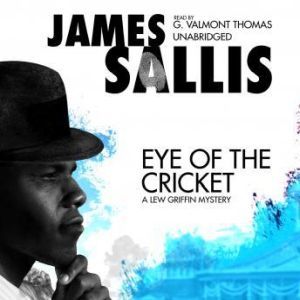 Eye of the Cricket: A Lew Griffin Mystery, James Sallis