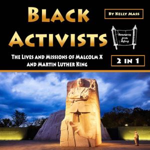 Black Activists: The Lives and Missions of Malcolm X and Martin Luther King, Kelly Mass