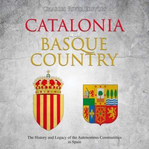 Catalonia and Basque Country: The History and Legacy of the Autonomous Communities in Spain, Charles River Editors