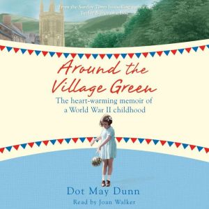 Around the Village Green: The Heart-Warming Memoir of a World War II Childhood, Dot May Dunn