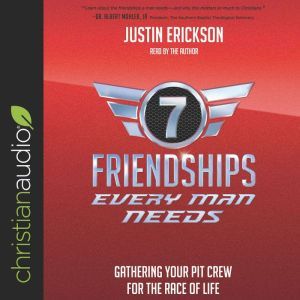 Seven Friendships Every Man Needs: Gathering Your Pit Crew for the Race of Life, Justin Erickson