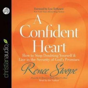A Confident Heart: How to Stop Doubting Yourself and Live in the Security of God's Promises, Renee Swope