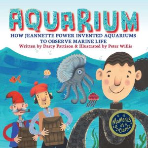 Aquarium: How Jeannette Power Invented Aquariums to Observe Marine Life, Darcy Pattison