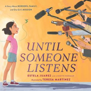 Until Someone Listens: A Story About Borders, Family, and One Girl's Mission, Estela Juarez