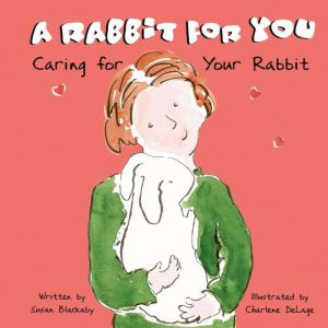 A Rabbit for You: Caring for Your Rabbit, Susan Blackaby