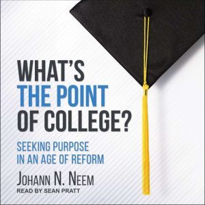 What's the Point of College?: Seeking Purpose in an Age of Reform, Johann N. Neem