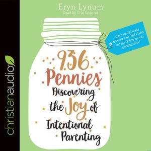 936 Pennies: Discovering the Joy of Intentional Parenting, Eryn Lynum