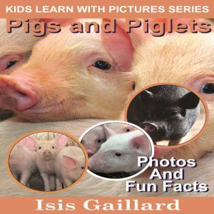 Pigs and Piglets: Photos and Fun Facts for Kids, Isis Gaillard