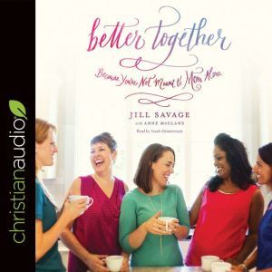 Better Together: Because You're Not Meant to Mom Alone, Jill Savage