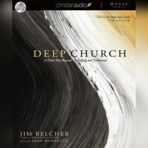 Deep Church: A Third Way Beyond Emerging and Traditional, Jim  Belcher