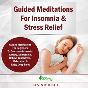 Guided Meditations For Insomnia & Stress Relief: Guided Meditations For Beginners To Overcome Insomnia, Anxiety, Depression, Stress Management, Relaxation and Enjoy Deep Sleep, simply