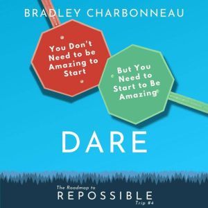 Dare: You Don't Need To Be Amazing To Start, But You Need To Start To Be Amazing, Bradley Charbonneau