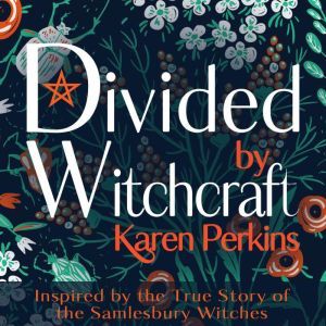 Divided by Witchcraft: Inspired by the True Story of the Samlesbury Witches, Karen Perkins