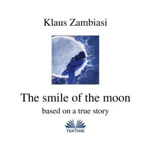 The Smile Of The Moon: Based On A True Story, Klaus Zambiasi